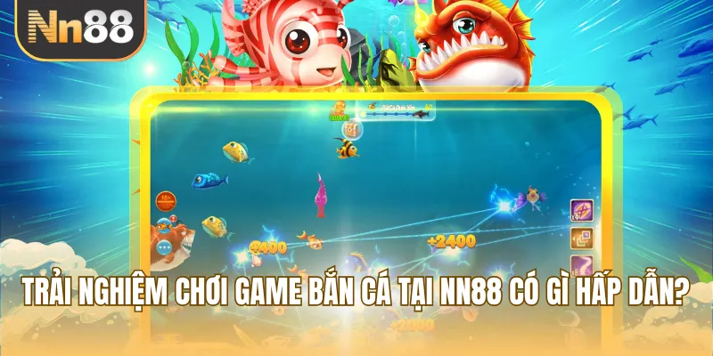 Trải nghiệm chơi game bắn cá tại NN88 có gì hấp dẫn?