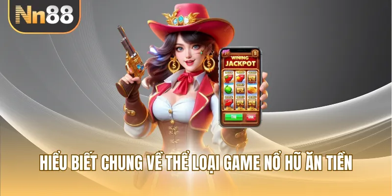 Hiểu biết chung về thể loại game nổ hũ ăn tiền