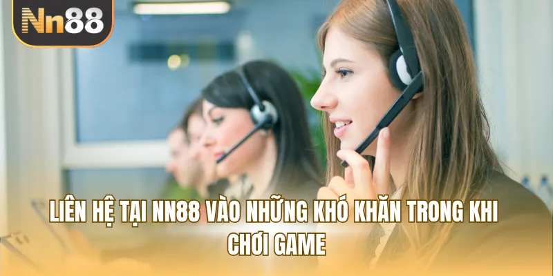 Liên hệ tại NN88 vào những khó khăn trong khi chơi game