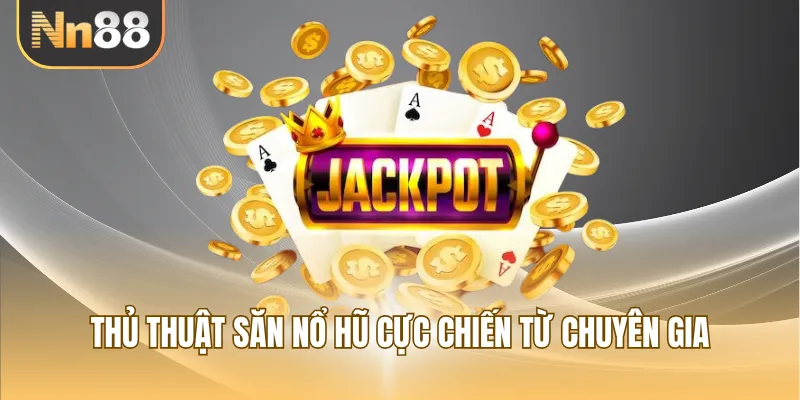 Thủ thuật săn nổ hũ cực chiến từ chuyên gia